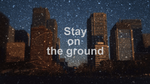 Stay on the ground